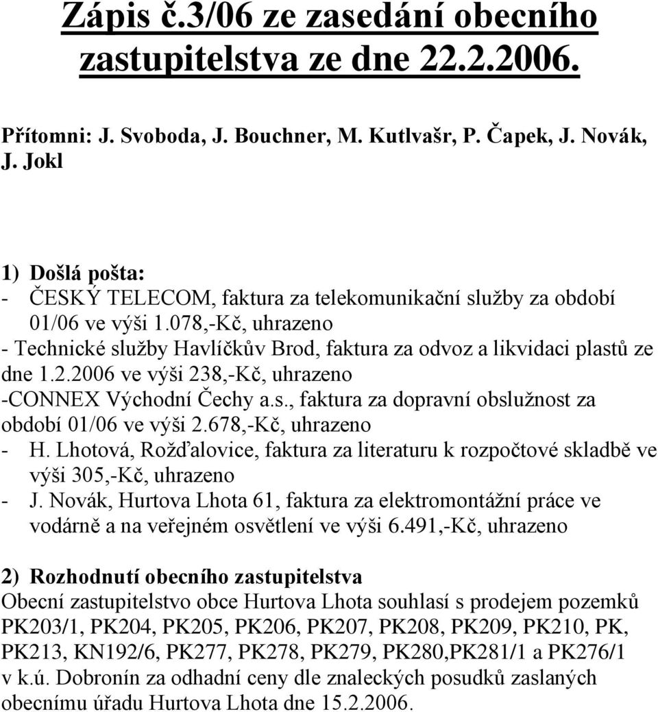 2006 ve výši 238,-Kč, uhrazeno -CONNEX Východní Čechy a.s., faktura za dopravní obslužnost za období 01/06 ve výši 2.678,-Kč, uhrazeno - H.