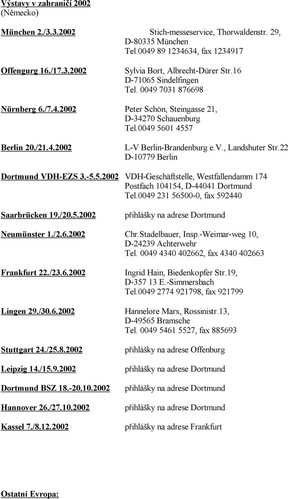 22 D-10779 Berlin Dortmund VDH-EZS 3.-5.5.2002 VDH-Geschäftstelle, Westfallendamm 174 Postfach 104154, D-44041 Dortmund Tel.0049 231 56500-0, fax 592440 Saarbrücken 19./20.5.2002 p ihlá ky na adrese Dortmund Neumünster 1.