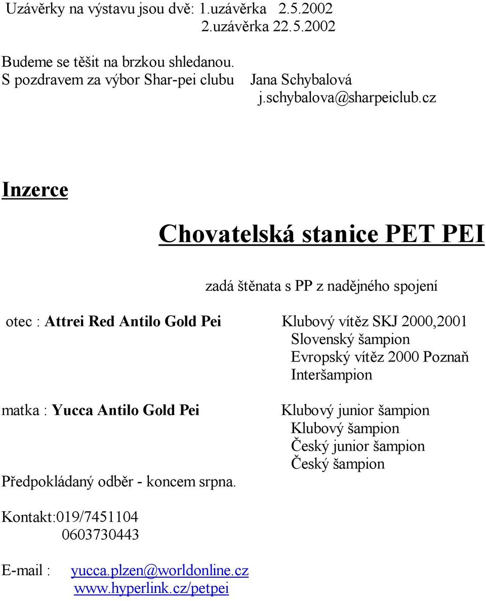 cz Inzerce Chovatelská stanice PET PEI zadá t nata s PP z nad jného spojení otec : Attrei Red Antilo Gold Pei Klubový vít z SKJ 2000,2001 Slovenský