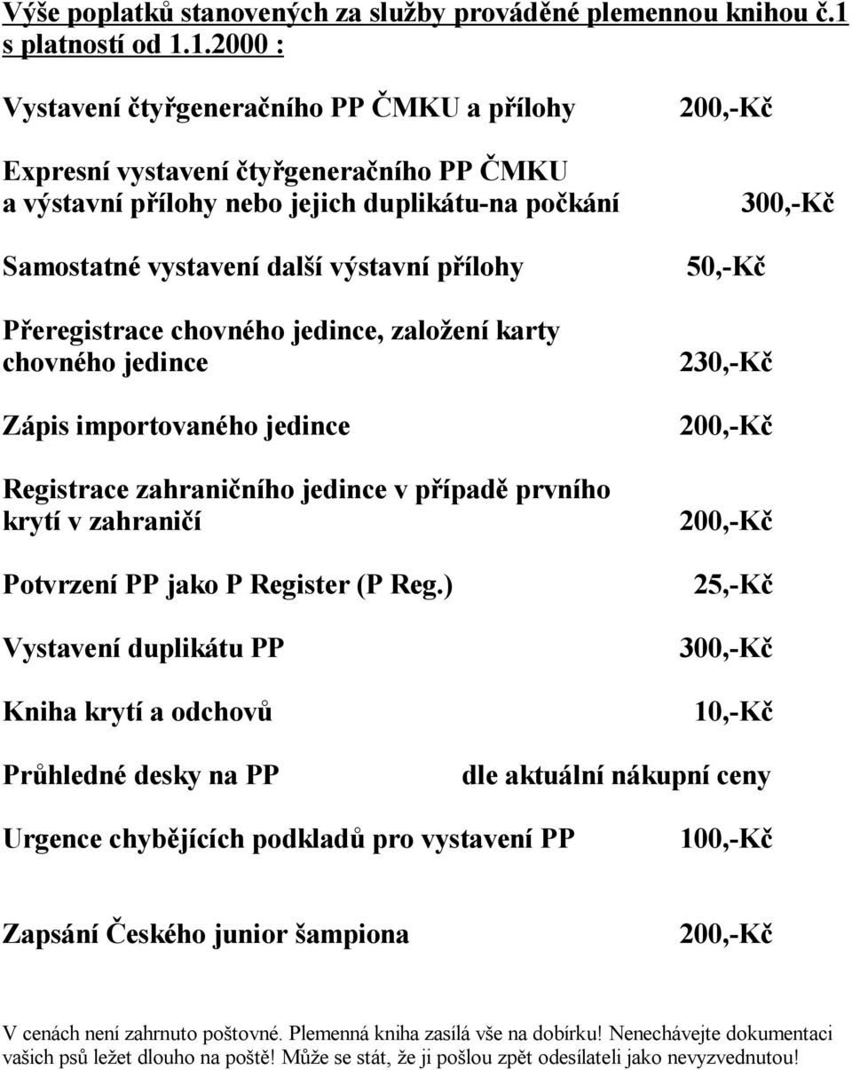 1.2000 : Vystavení ty genera ního PP MKU a p ílohy Expresní vystavení ty genera ního PP MKU a výstavní p ílohy nebo jejich duplikátu-na po kání 200,-K 300,-K Samostatné vystavení dal í výstavní p