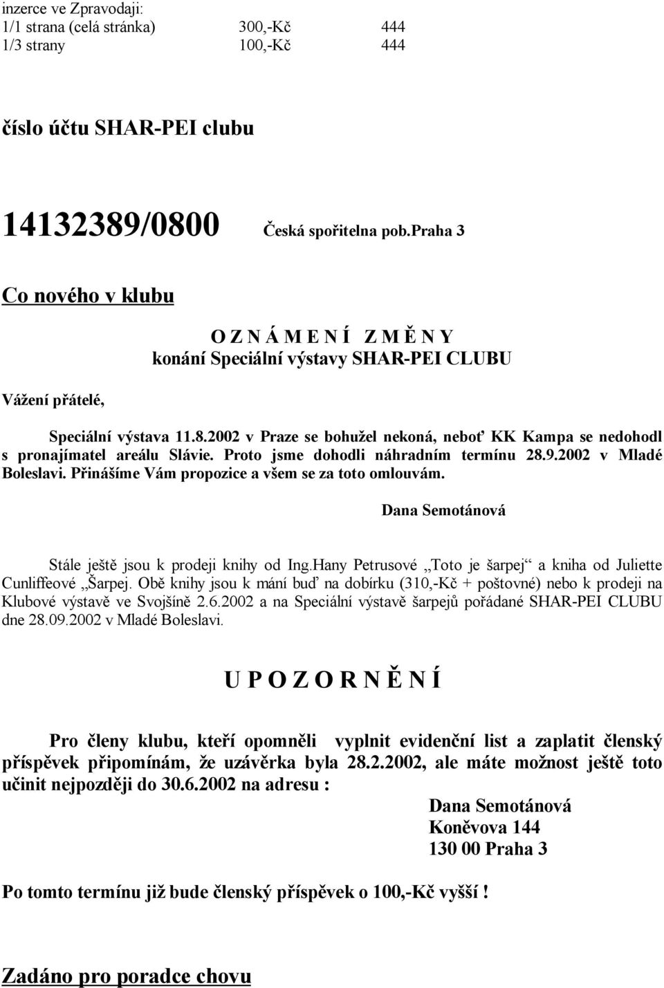 2002 v Praze se bohu el nekoná, nebo KK Kampa se nedohodl s pronajímatel areálu Slávie. Proto jsme dohodli náhradním termínu 28.9.2002 v Mladé Boleslavi.