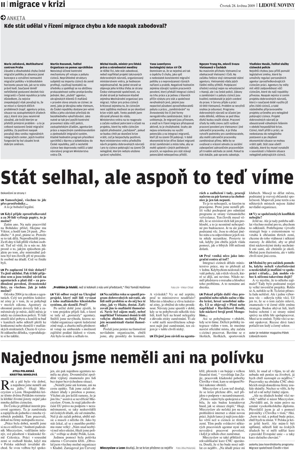 krátkodobém horizontu pouze tak, jak se to státu právě hodí. Současné téměř neřešitelné postavení desítek tisíc imigrantů v České republice je toho důsledkem.