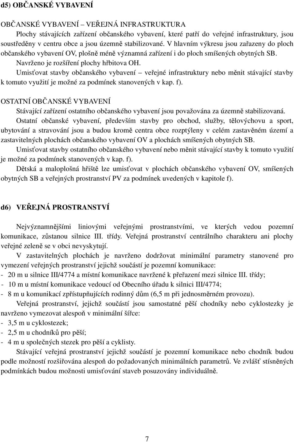 Umisťovat stavby občanského vybavení veřejné infrastruktury nebo měnit stávající stavby k tomuto využití je možné za podmínek stanovených v kap. f).