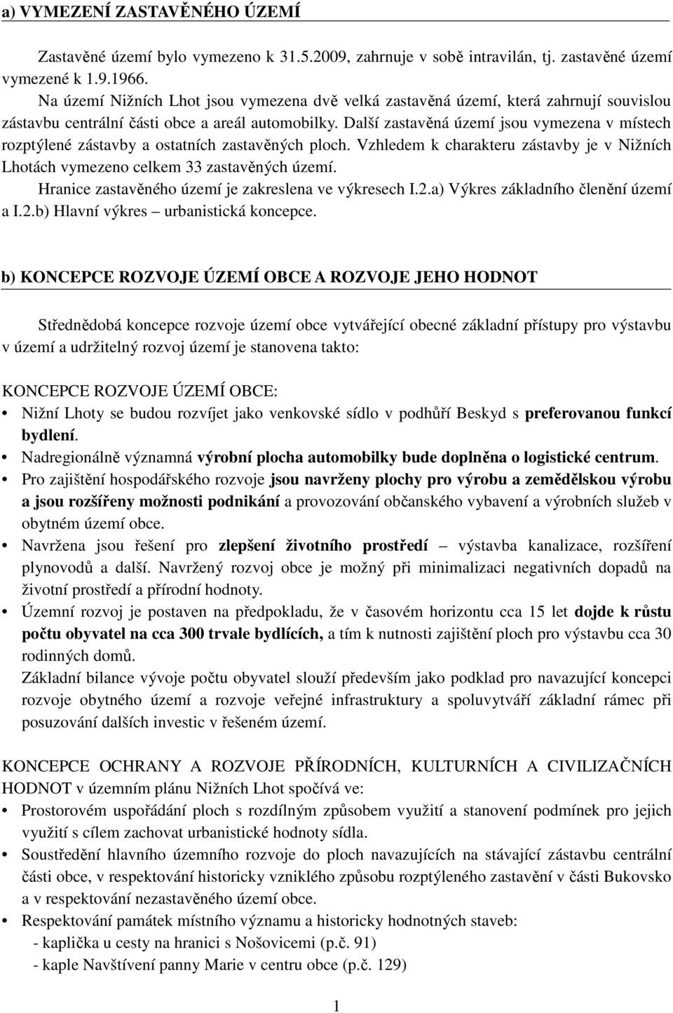 Další zastavěná území jsou vymezena v místech rozptýlené zástavby a ostatních zastavěných ploch. Vzhledem k charakteru zástavby je v Nižních Lhotách vymezeno celkem 33 zastavěných území.