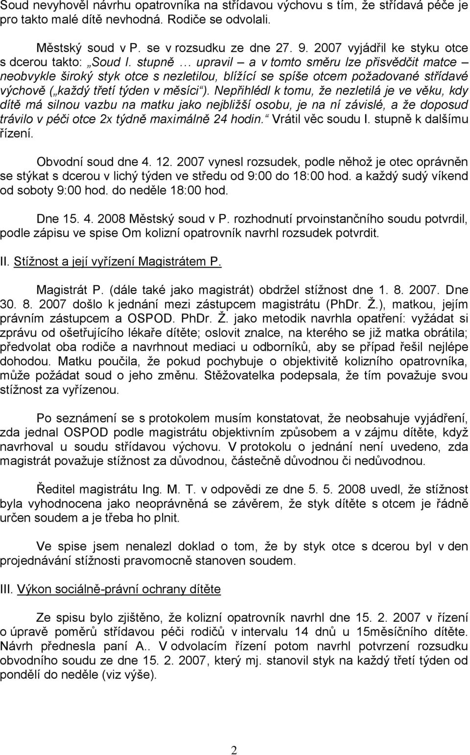 stupně upravil a v tomto směru lze přisvědčit matce neobvykle široký styk otce s nezletilou, blížící se spíše otcem požadované střídavé výchově ( každý třetí týden v měsíci ).