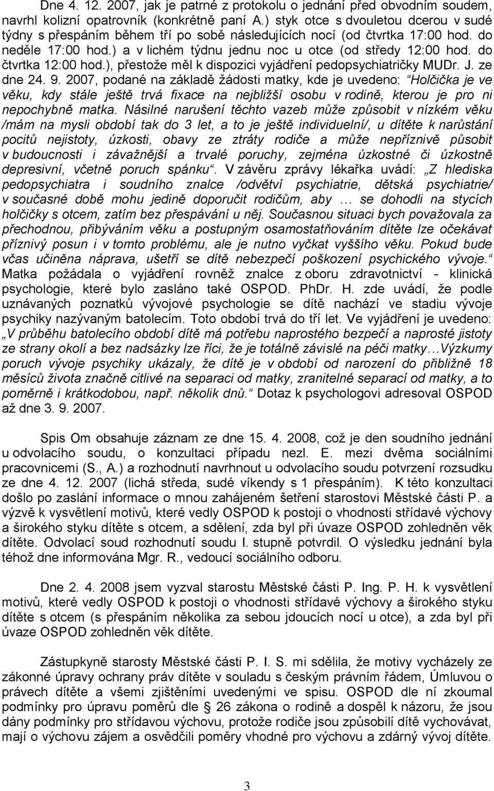 do čtvrtka 12:00 hod.), přestoţe měl k dispozici vyjádření pedopsychiatričky MUDr. J. ze dne 24. 9.