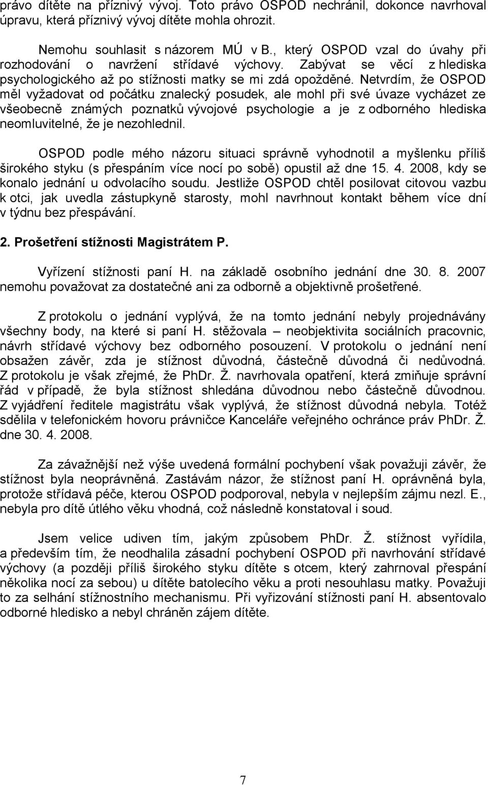 Netvrdím, ţe OSPOD měl vyţadovat od počátku znalecký posudek, ale mohl při své úvaze vycházet ze všeobecně známých poznatků vývojové psychologie a je z odborného hlediska neomluvitelné, ţe je