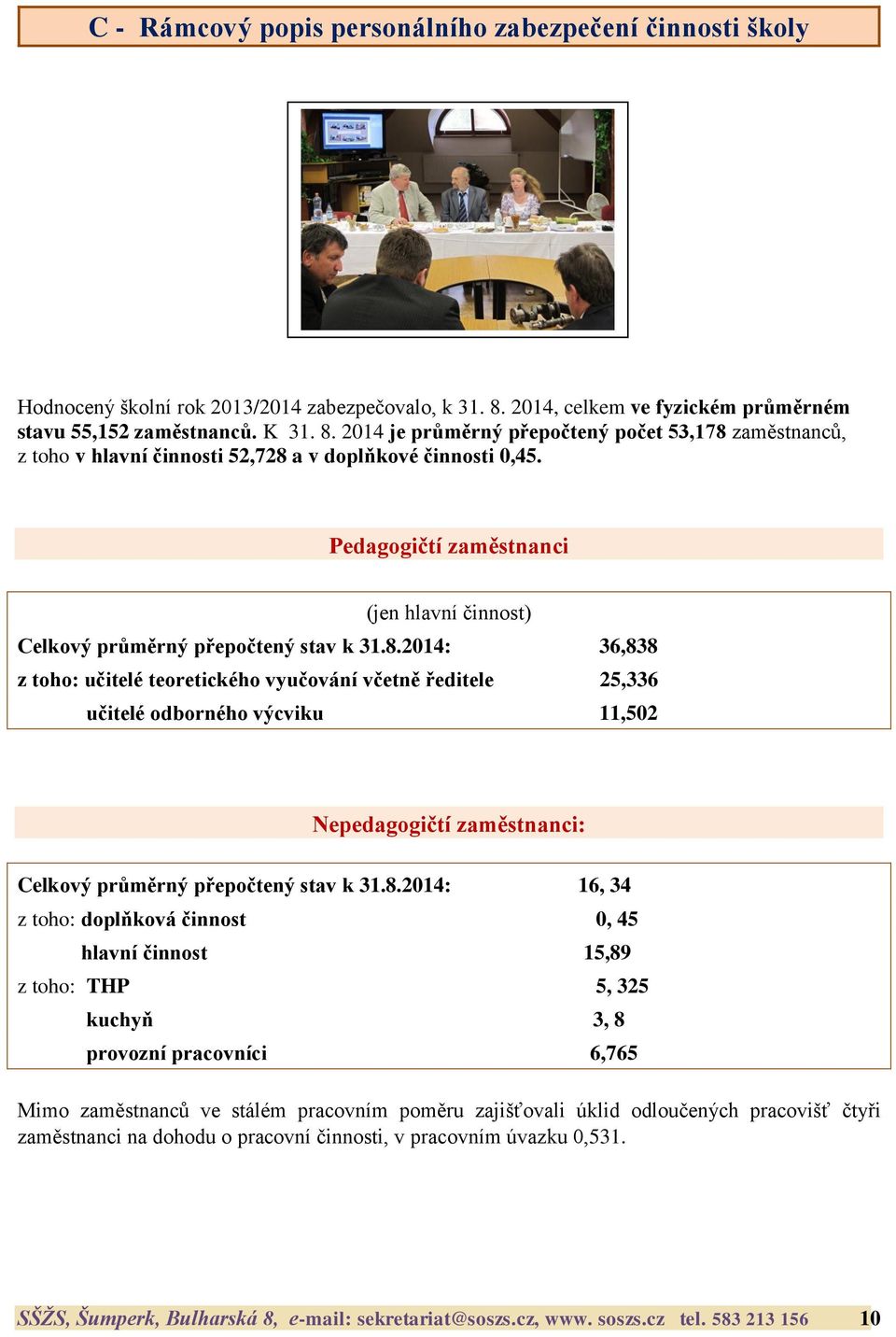 Pedagogičtí zaměstnanci (jen hlavní činnost) Celkový průměrný přepočtený stav k 31.8.