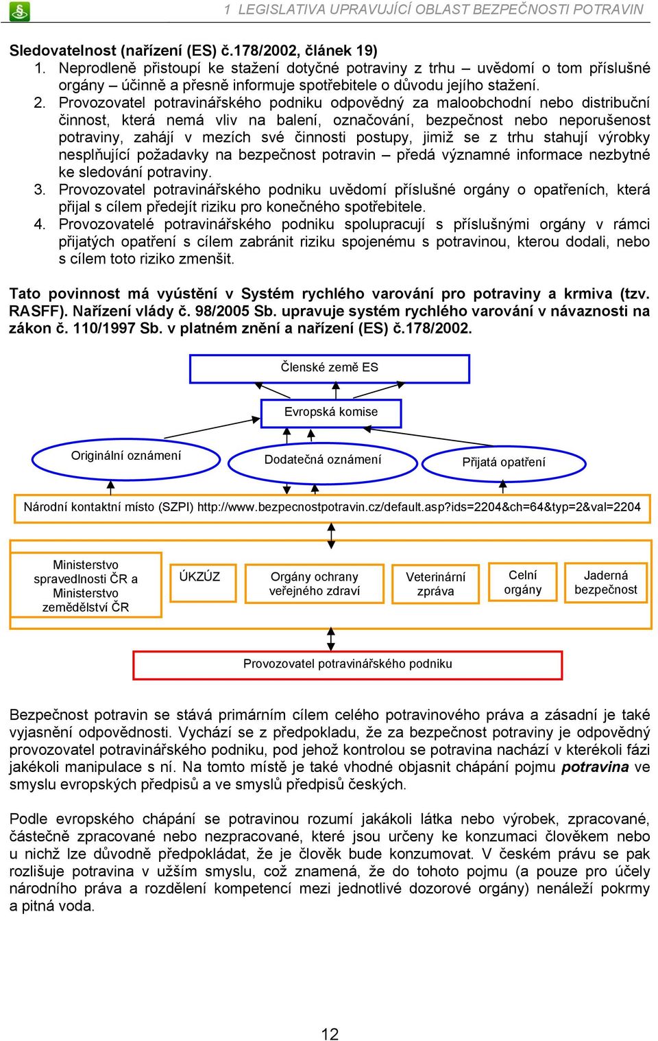 Provozovatel potravinářského podniku odpovědný za maloobchodní nebo distribuční činnost, která nemá vliv na balení, označování, bezpečnost nebo neporušenost potraviny, zahájí v mezích své činnosti