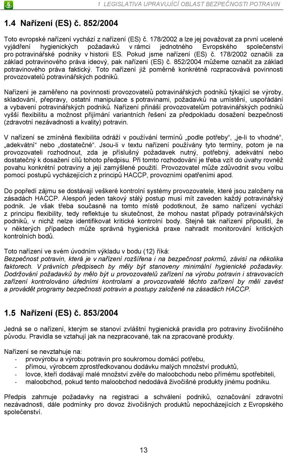 178/2002 označili za základ potravinového práva ideový, pak nařízení (ES) č. 852/2004 můžeme označit za základ potravinového práva faktický.