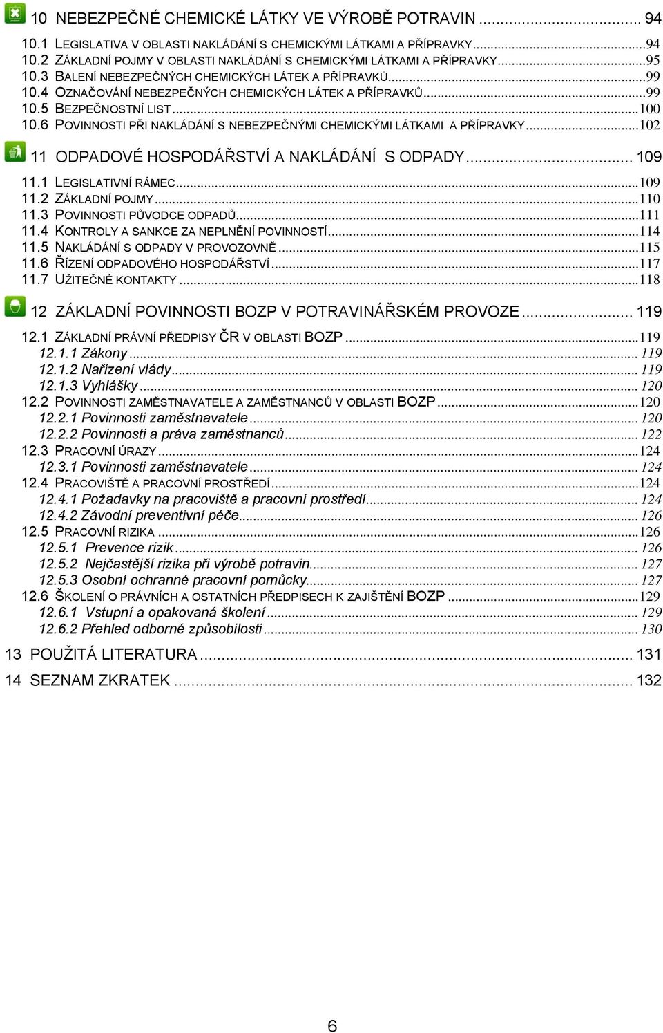 6 POVINNOSTI PŘI NAKLÁDÁNÍ S NEBEZPEČNÝMI CHEMICKÝMI LÁTKAMI A PŘÍPRAVKY...102 11 ODPADOVÉ HOSPODÁŘSTVÍ A NAKLÁDÁNÍ S ODPADY... 109 11.1 LEGISLATIVNÍ RÁMEC...109 11.2 ZÁKLADNÍ POJMY...110 11.