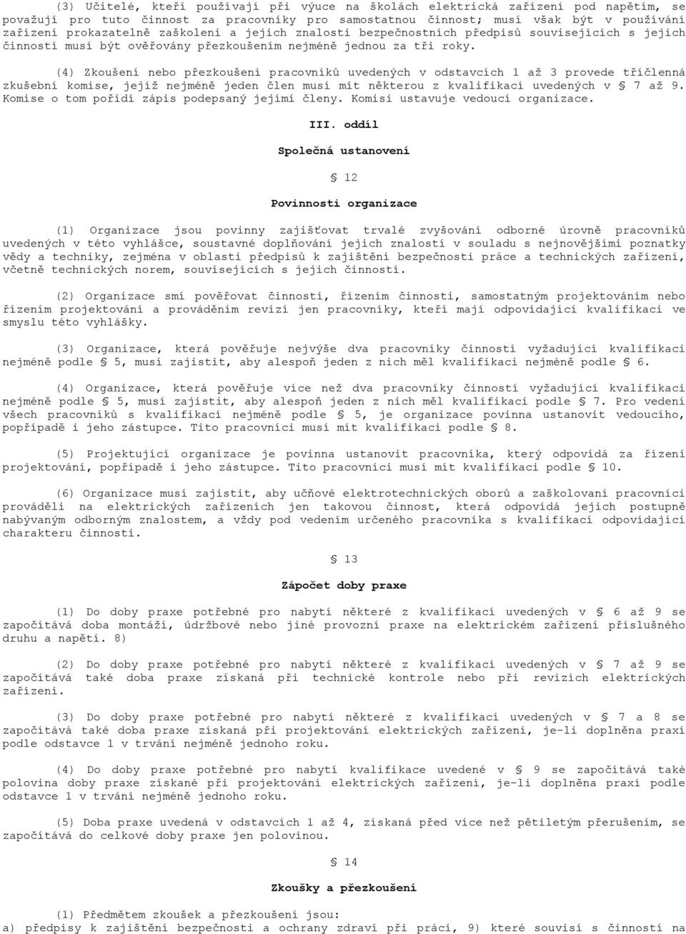 (4) Zkoušení nebo přezkoušení pracovníků uvedených v odstavcích 1 až 3 provede tříčlenná zkušební komise, jejíž nejméně jeden člen musí mít některou z kvalifikací uvedených v 7 až 9.