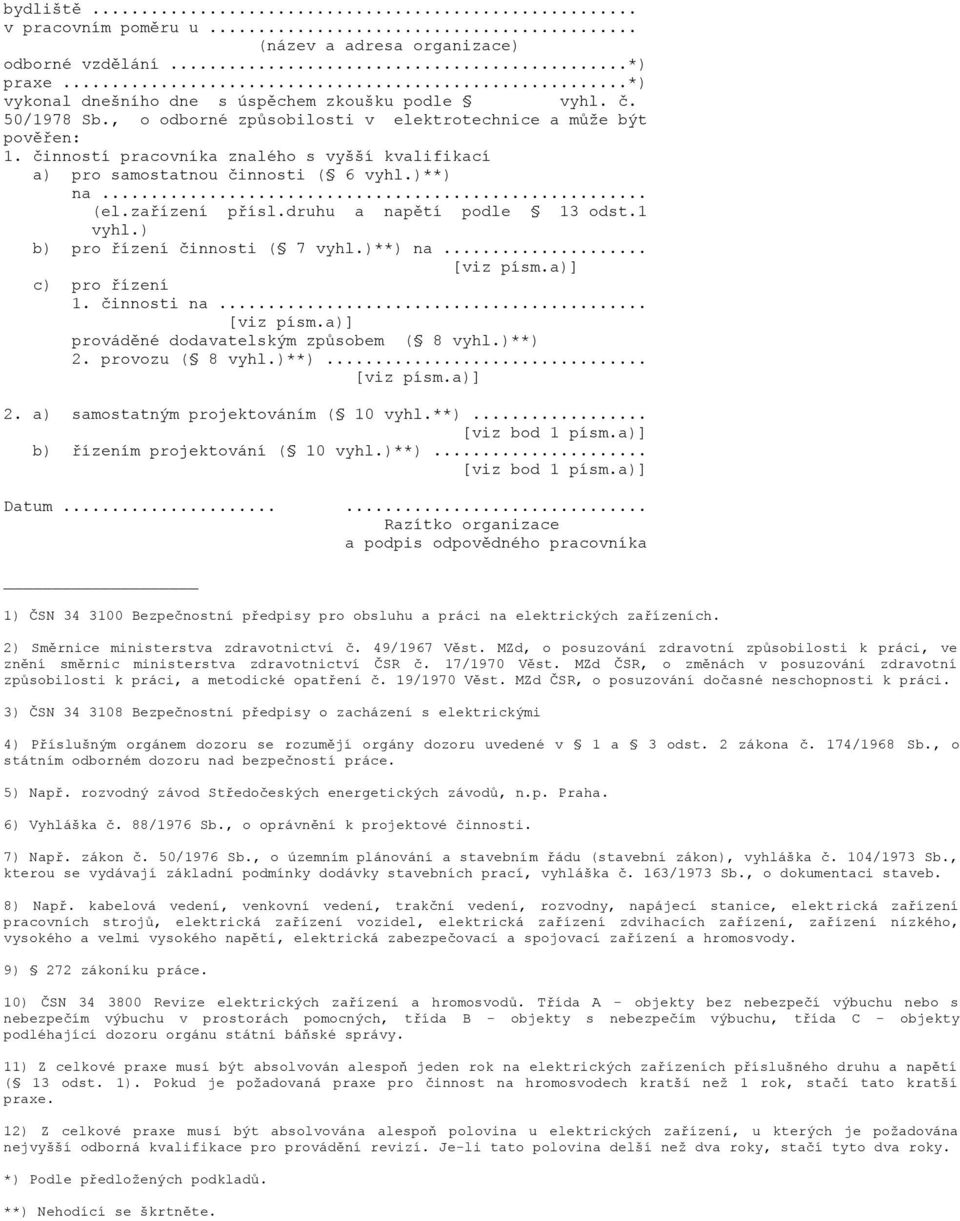 druhu a napětí podle 13 odst.1 vyhl.) b) pro řízení činnosti ( 7 vyhl.)**) na... [viz písm.a)] c) pro řízení 1. činnosti na... [viz písm.a)] prováděné dodavatelským způsobem ( 8 vyhl.)**) 2.