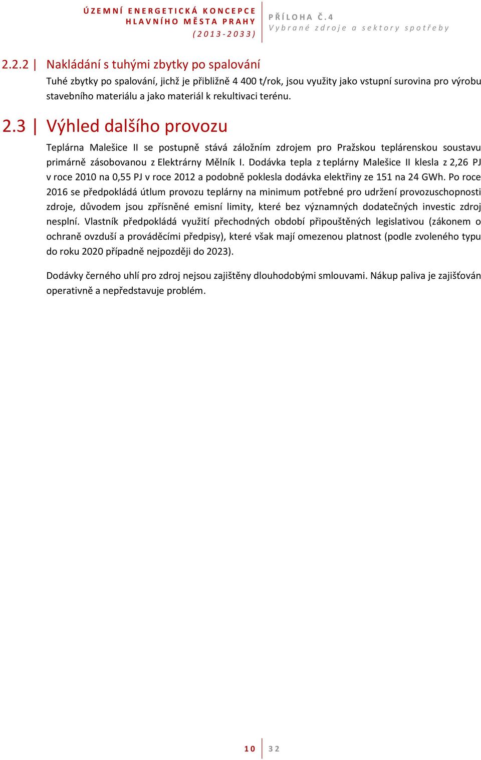 Dodávka tepla z teplárny Malešice II klesla z 2,26 PJ v roce 2010 na 0,55 PJ v roce 2012 a podobně poklesla dodávka elektřiny ze 151 na 24 GWh.