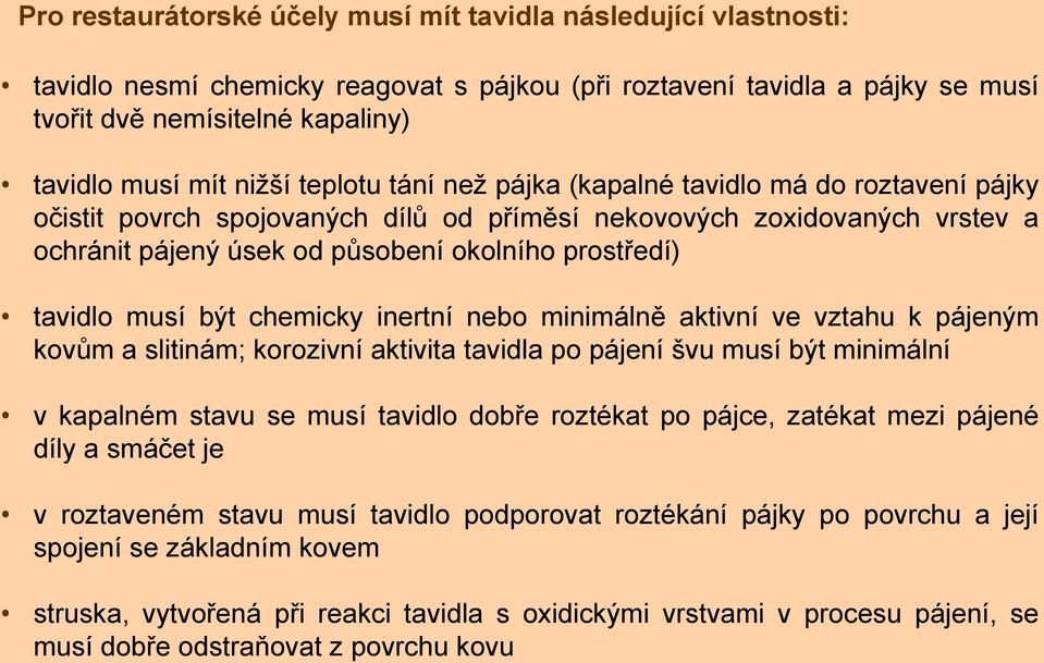 tavidlo musí být chemicky inertní nebo minimálně aktivní ve vztahu k pájeným kovům a slitinám; korozivní aktivita tavidla po pájení švu musí být minimální v kapalném stavu se musí tavidlo dobře