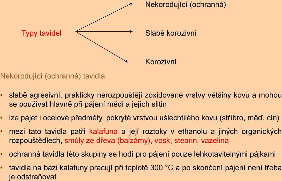 mezi tato tavidla patří kalafuna a její roztoky v ethanolu a jiných organických rozpouštědlech, smůly ze dřeva (balzámy), vosk, stearin, vazelina ochranná