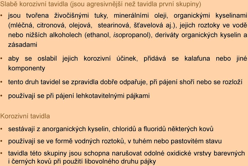 tento druh tavidel se zpravidla dobře odpařuje, při pájení shoří nebo se rozloží používají se při pájení lehkotavitelnými pájkami Korozivní tavidla sestávají z anorganických kyselin, chloridů a