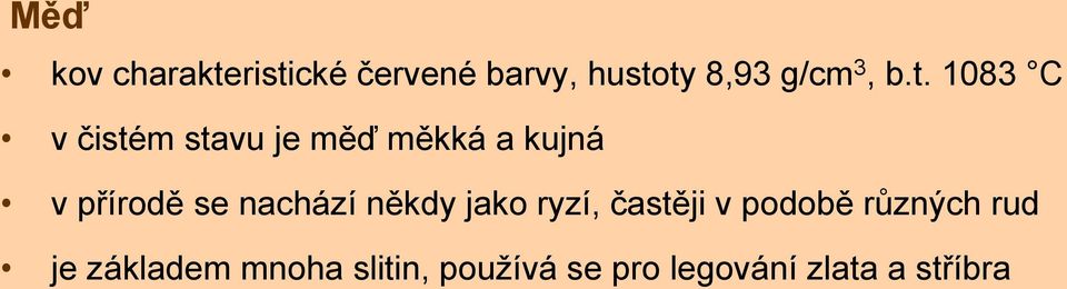 nachází někdy jako ryzí, častěji v podobě různých rud je