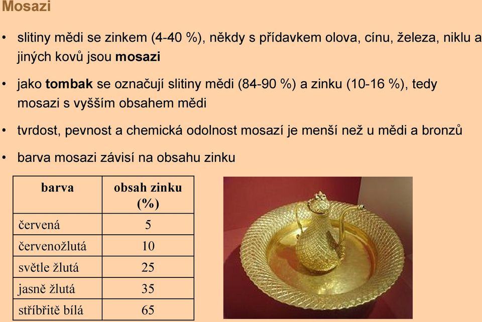 mědi tvrdost, pevnost a chemická odolnost mosazí je menší než u mědi a bronzů barva mosazi závisí na