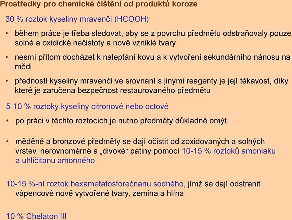 bezpečnost restaurovaného předmětu 510 % roztoky kyseliny citronové nebo octové po práci v těchto roztocích je nutno předměty důkladně omýt měděné a bronzové předměty se dají očistit od zoxidovaných