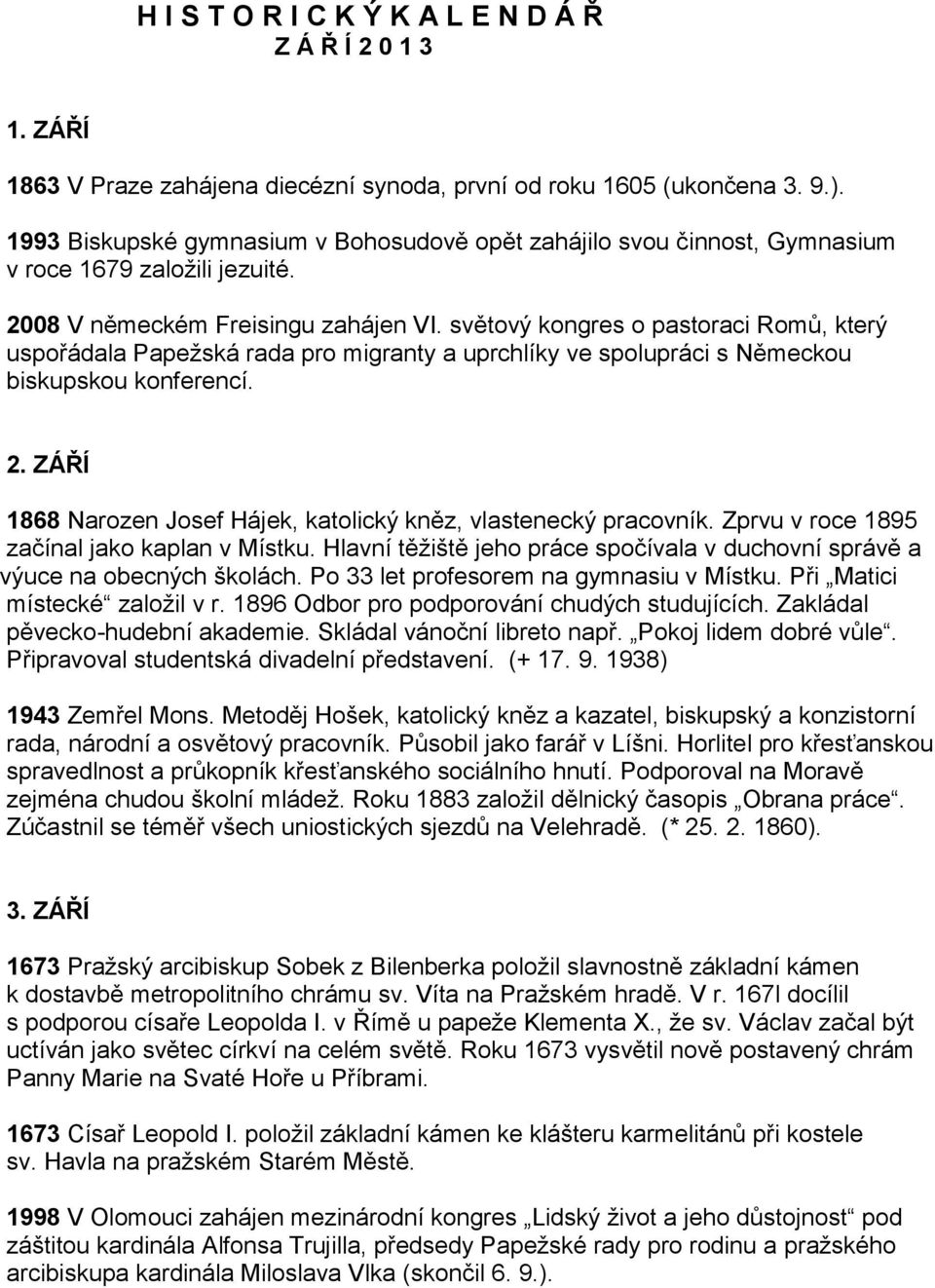 světový kongres o pastoraci Romů, který uspořádala Papežská rada pro migranty a uprchlíky ve spolupráci s Německou biskupskou konferencí. 2.