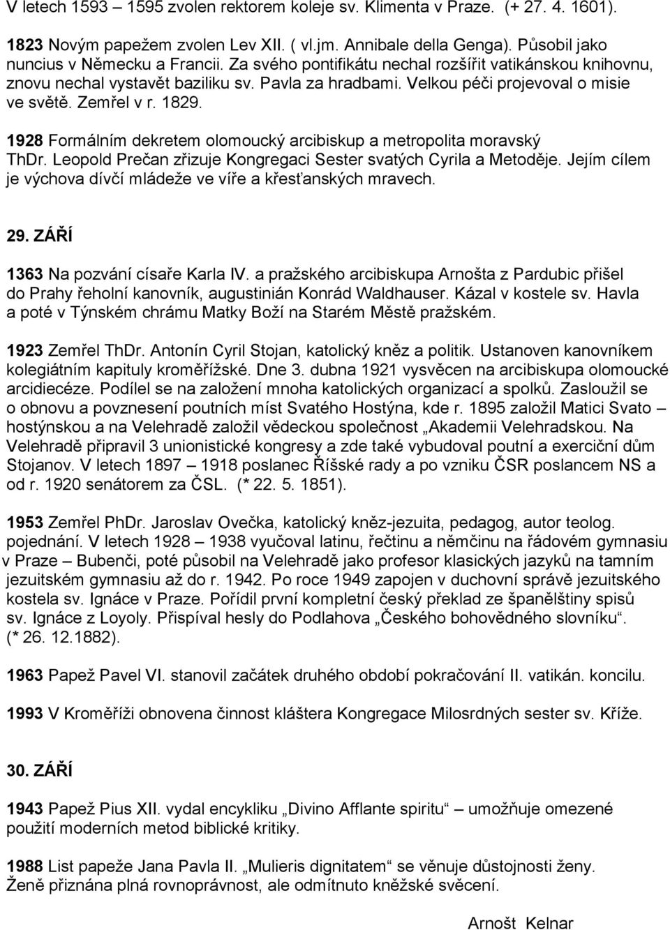 1928 Formálním dekretem olomoucký arcibiskup a metropolita moravský ThDr. Leopold Prečan zřizuje Kongregaci Sester svatých Cyrila a Metoděje.