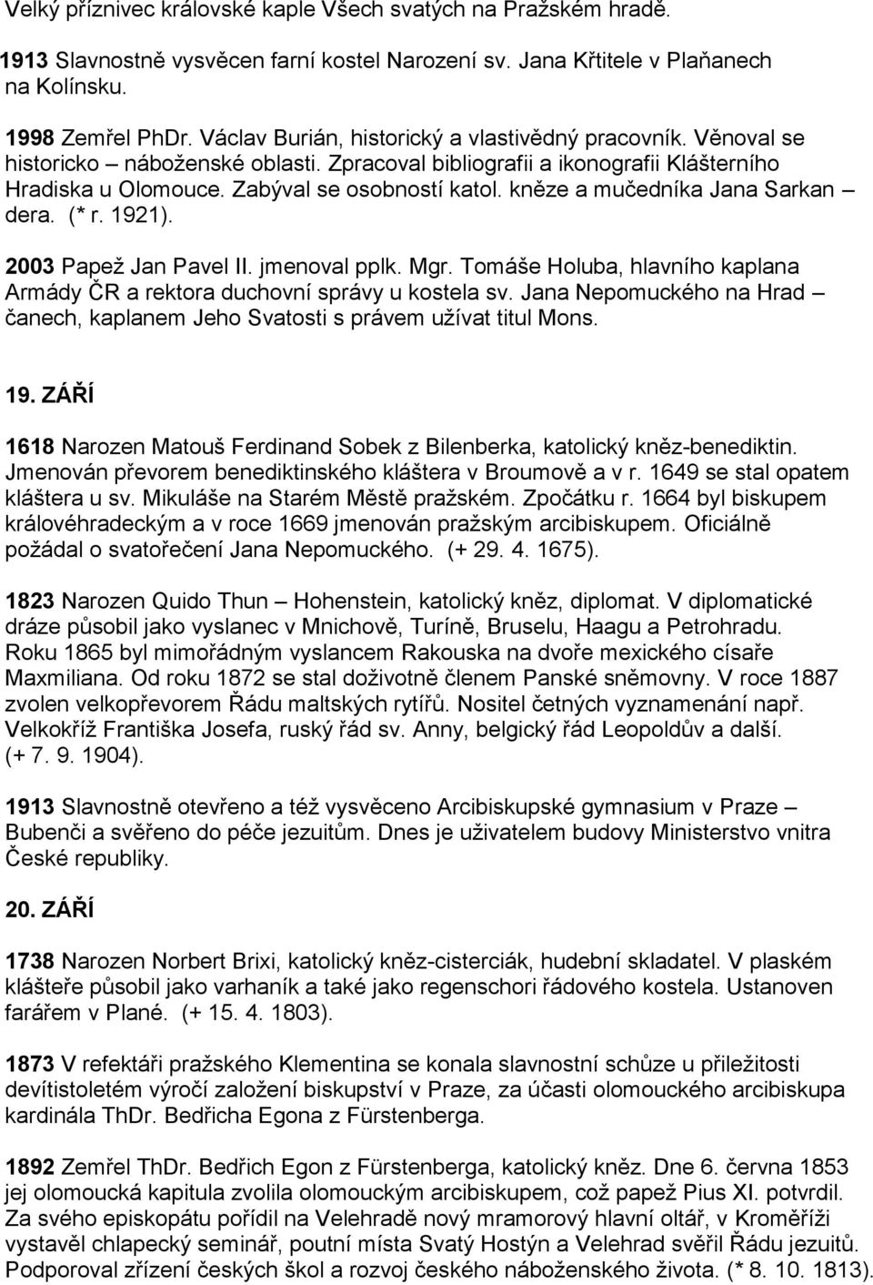 kněze a mučedníka Jana Sarkan dera. (* r. 1921). 2003 Papež Jan Pavel II. jmenoval pplk. Mgr. Tomáše Holuba, hlavního kaplana Armády ČR a rektora duchovní správy u kostela sv.