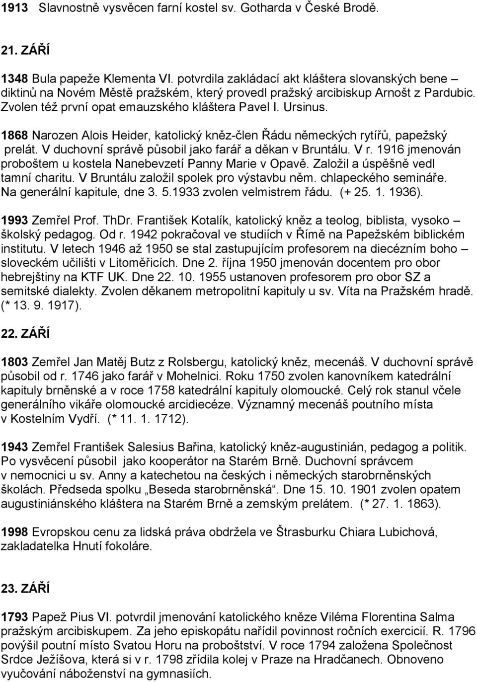 1868 Narozen Alois Heider, katolický kněz-člen Řádu německých rytířů, papežský prelát. V duchovní správě působil jako farář a děkan v Bruntálu. V r.