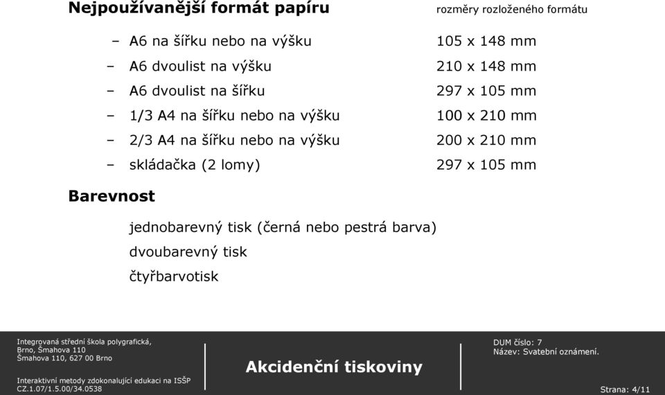 výšku 100 x 210 mm 2/3 A4 na šířku nebo na výšku 200 x 210 mm skládačka (2 lomy) 297 x 105 mm