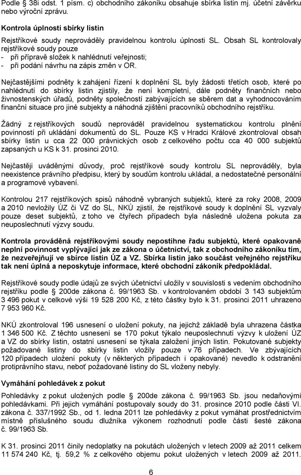 Obsah SL kontrolovaly rejstříkové soudy pouze - při přípravě složek k nahlédnutí veřejnosti; - při podání návrhu na zápis změn v OR.