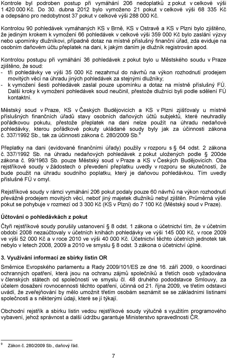 Kontrolou 90 pohledávek vymáhaných KS v Brně, KS v Ostravě a KS v Plzni bylo zjištěno, že jediným krokem k vymožení 66 pohledávek v celkové výši 359 000 Kč bylo zaslání výzvy nebo upomínky