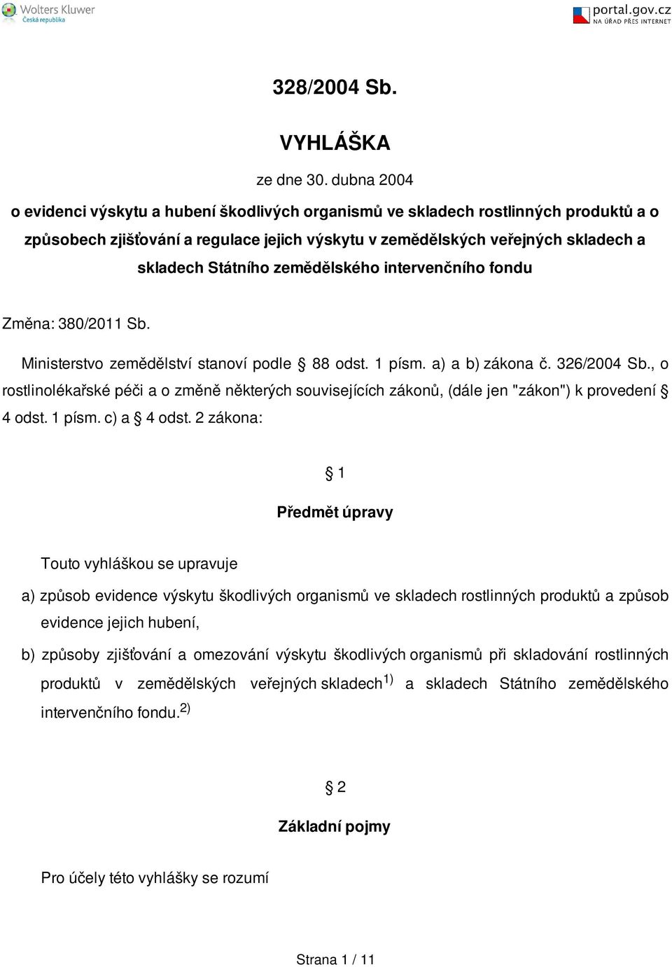 zemědělského intervenčního fondu Změna: 380/2011 Sb. Ministerstvo zemědělství stanoví podle 88 odst. 1 písm. a) a b) zákona č. 326/2004 Sb.