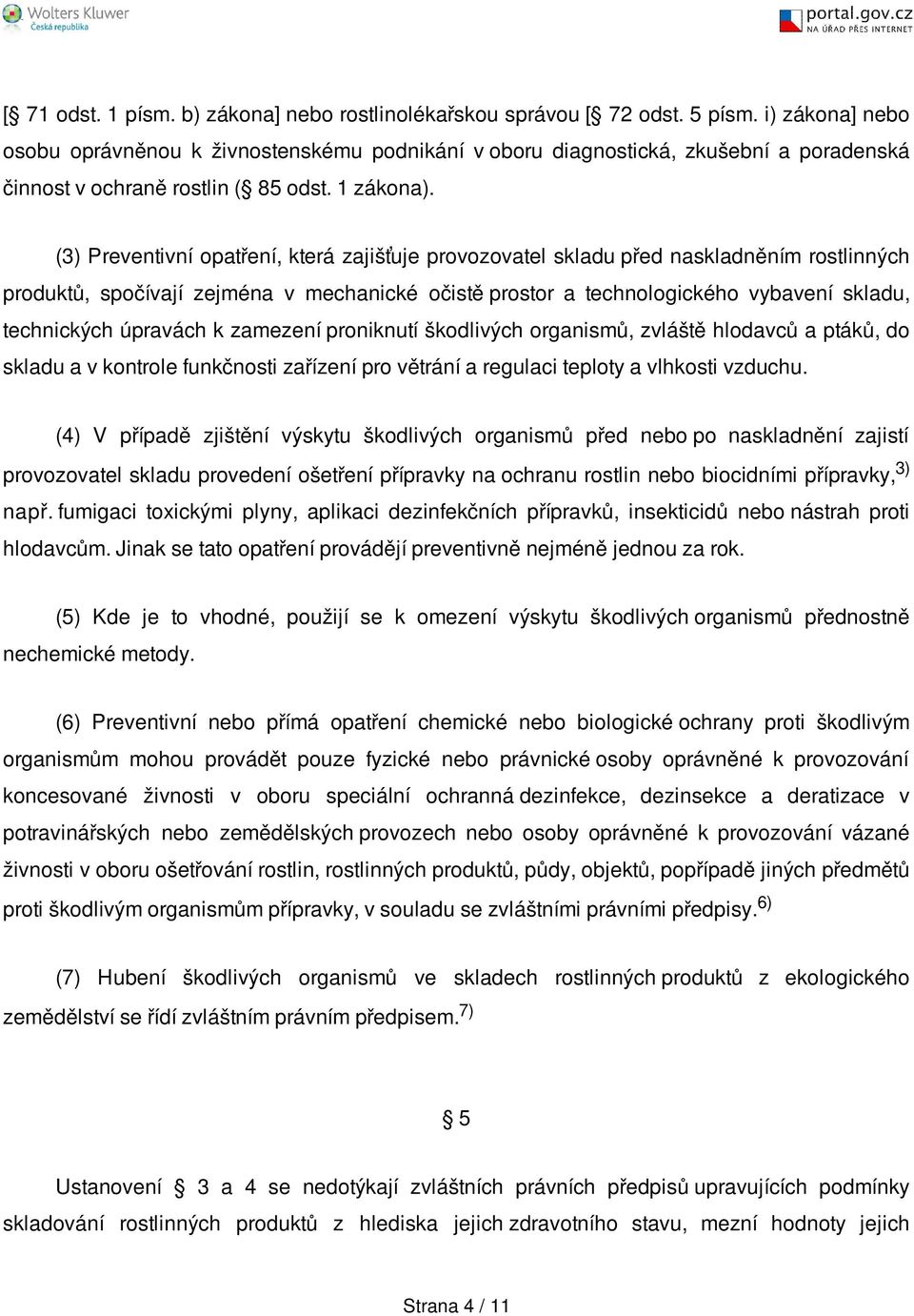 (3) Preventivní opatření, která zajišťuje provozovatel skladu před naskladněním rostlinných produktů, spočívají zejména v mechanické očistě prostor a technologického vybavení skladu, technických