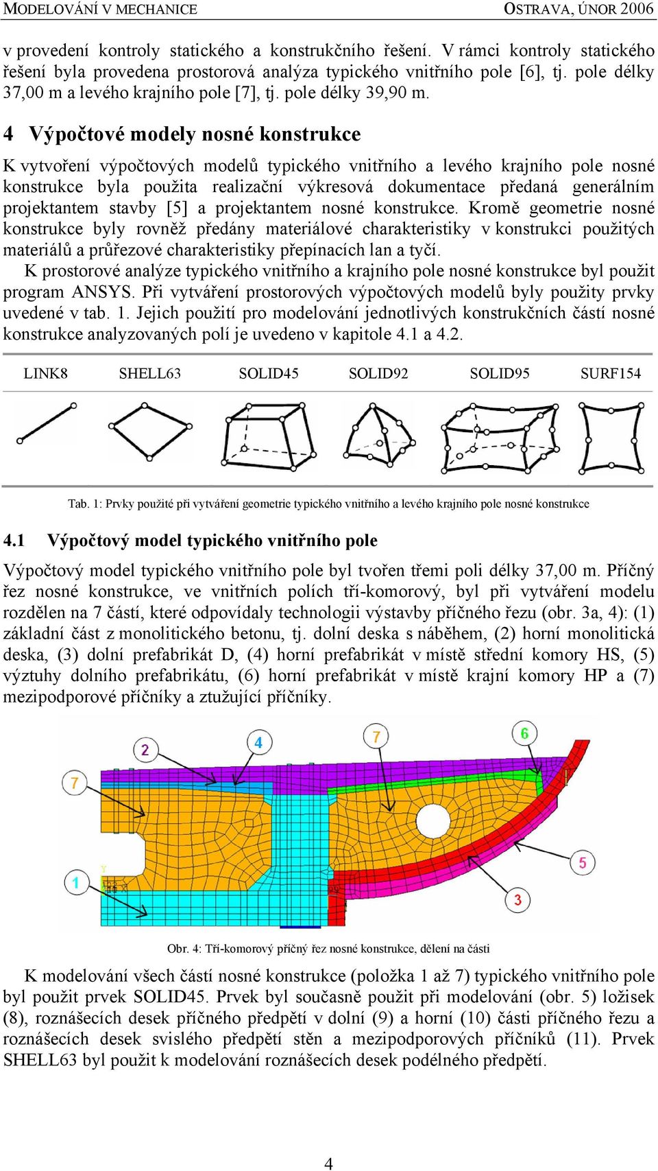 4 Výpočtové modely nosné konstrukce K vytvoření výpočtových modelů typického vnitřního a levého krajního pole nosné konstrukce byla použita realizační výkresová dokumentace předaná generálním