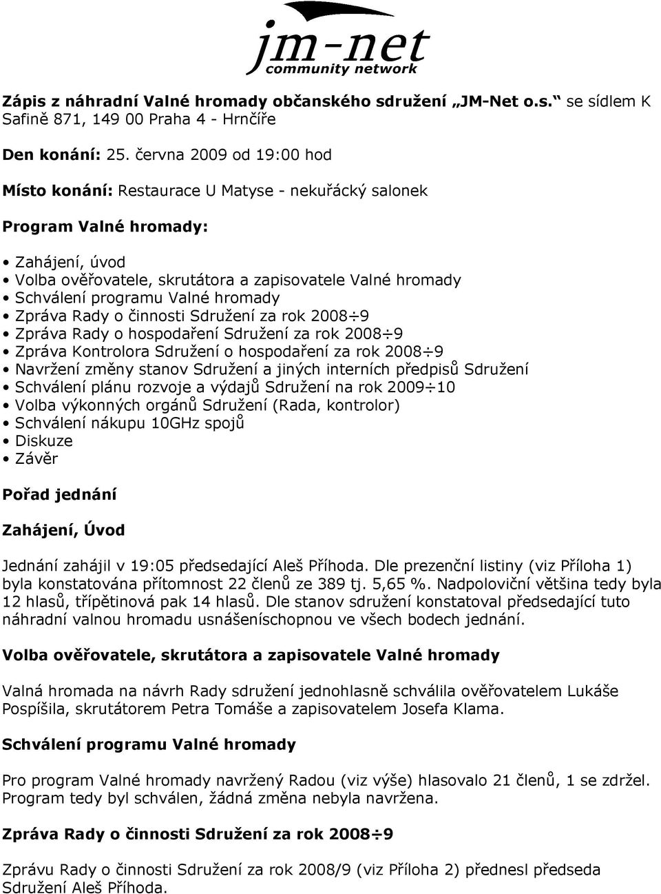 Valné hromady Zpráva Rady o činnosti Sdružení za rok 2008 9 Zpráva Rady o hospodaření Sdružení za rok 2008 9 Zpráva Kontrolora Sdružení o hospodaření za rok 2008 9 Navržení změny stanov Sdružení a