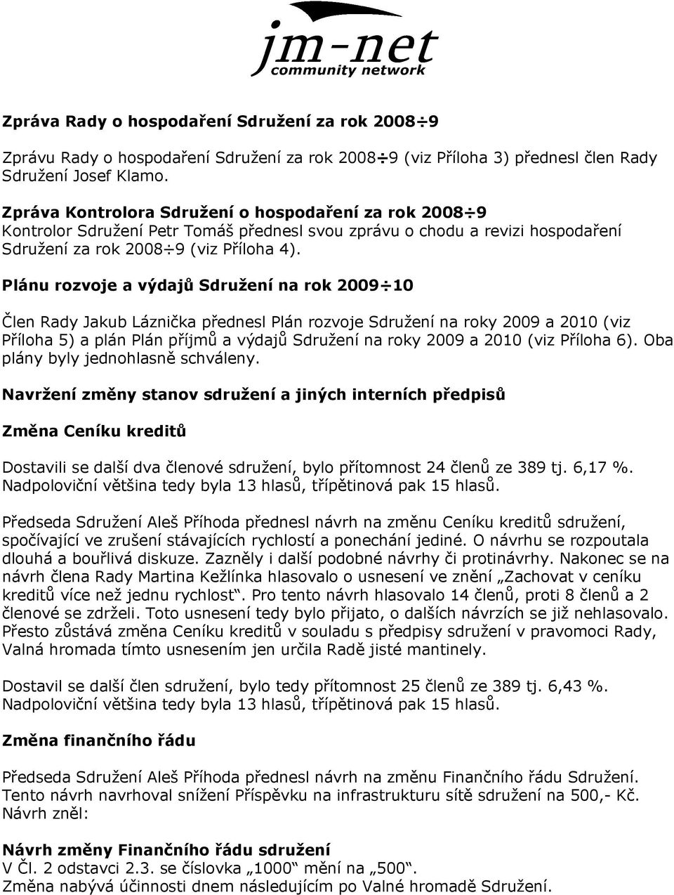 Plánu rozvoje a výdajů Sdružení na rok 2009 10 Člen Rady Jakub Láznička přednesl Plán rozvoje Sdružení na roky 2009 a 2010 (viz Příloha 5) a plán Plán příjmů a výdajů Sdružení na roky 2009 a 2010