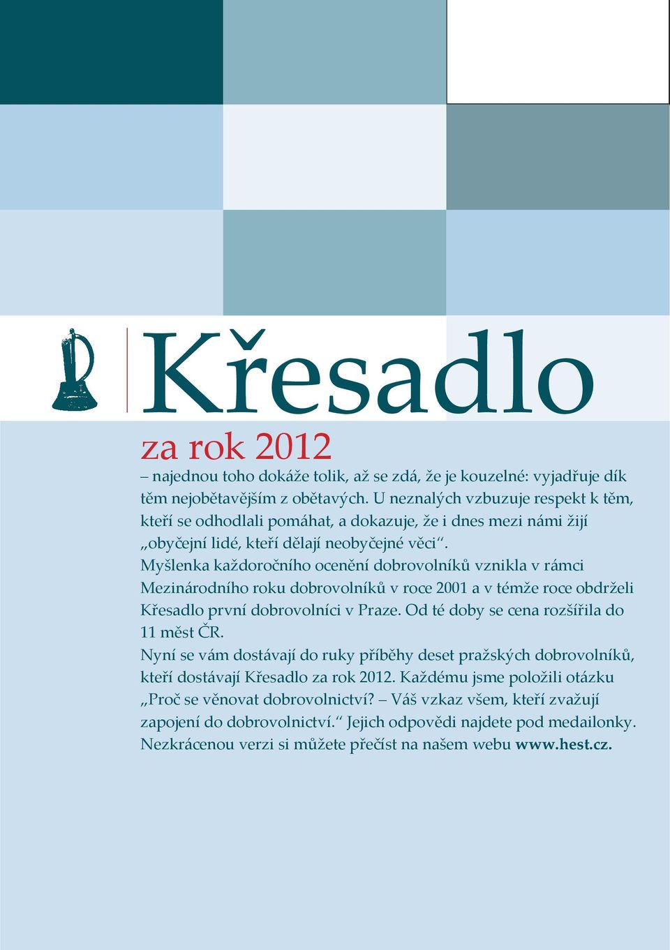 Myšlenka každoročního ocenění dobrovolníků vznikla v rámci Mezinárodního roku dobrovolníků v roce 2001 a v témže roce obdrželi Křesadlo první dobrovolníci v Praze.