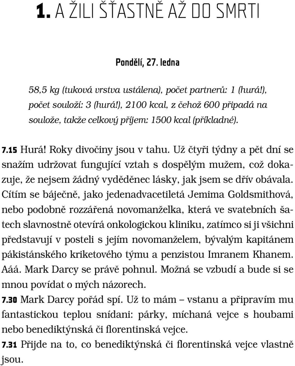 Cítím se bájeãnû, jako jedenadvacetiletá Jemima Goldsmithová, nebo podobnû rozzáfiená novomanïelka, která ve svatebních atech slavnostnû otevírá onkologickou kliniku, zatímco si ji v ichni