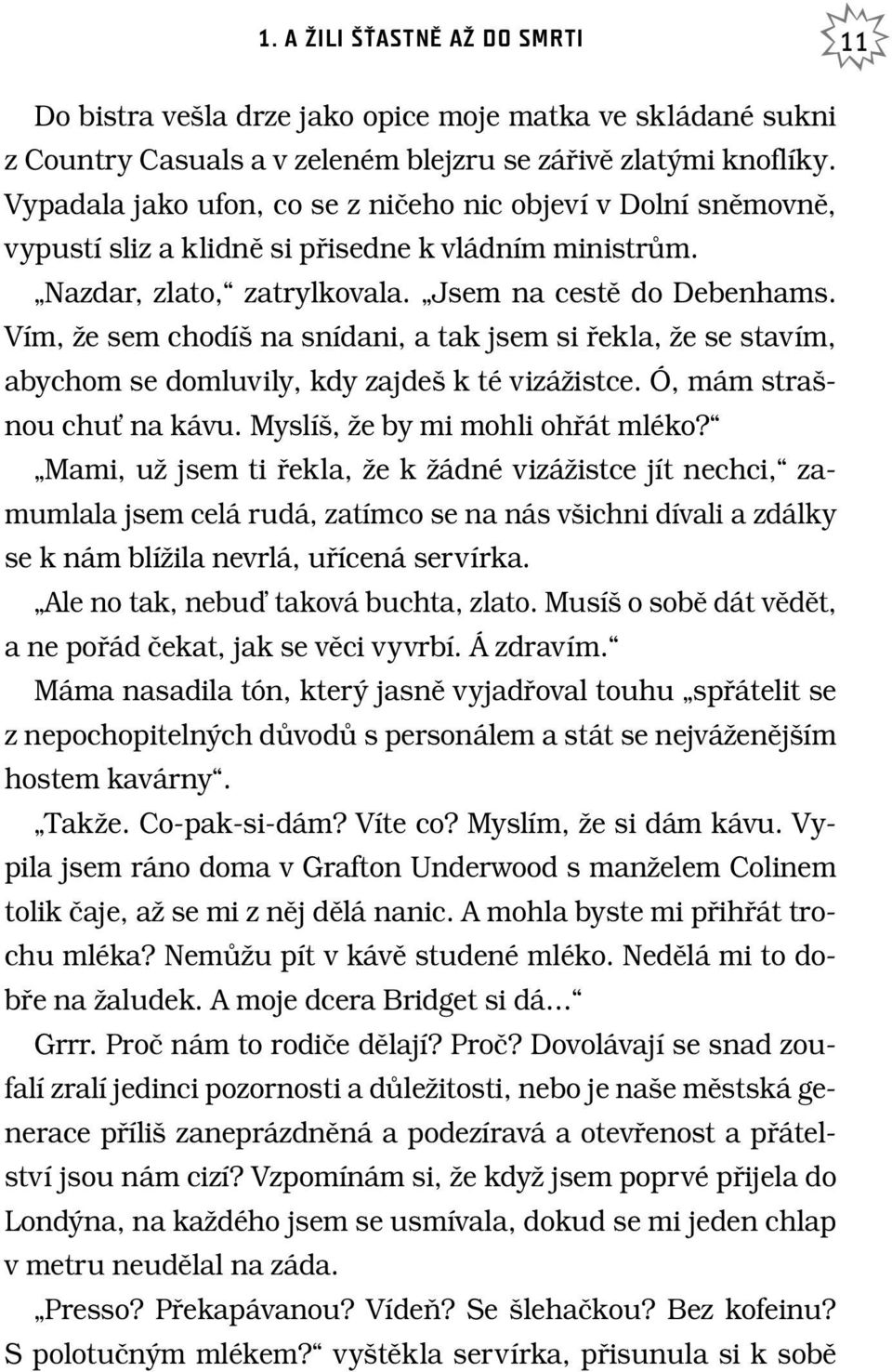 Vím, Ïe sem chodí na snídani, a tak jsem si fiekla, Ïe se stavím, abychom se domluvily, kdy zajde k té vizáïistce. Ó, mám stra - nou chuè na kávu. Myslí, Ïe by mi mohli ohfiát mléko?