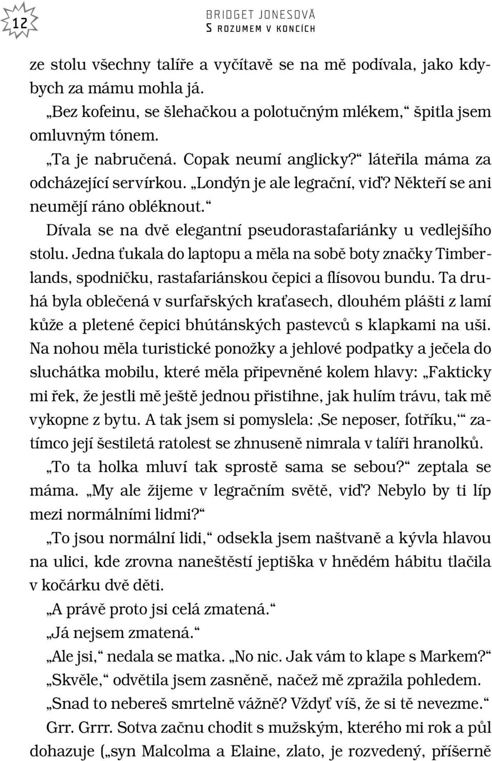 Nûktefií se ani neumûjí ráno obléknout. Dívala se na dvû elegantní pseudorastafariánky u vedlej ího stolu.