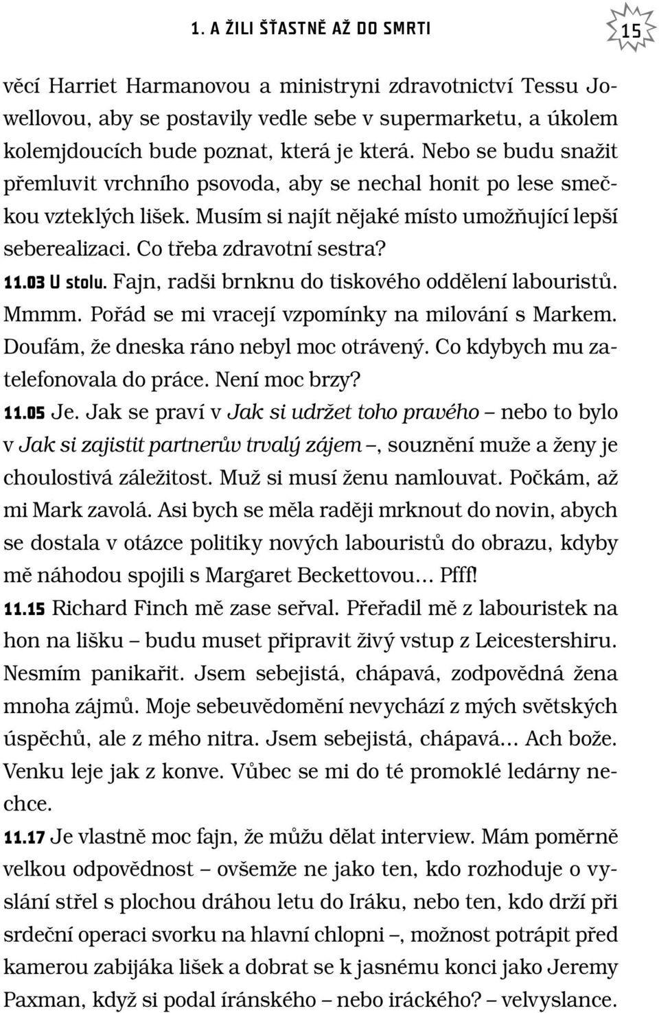 03 U stolu. Fajn, rad i brnknu do tiskového oddûlení labouristû. Mmmm. Pofiád se mi vracejí vzpomínky na milování s Markem. Doufám, Ïe dneska ráno nebyl moc otráven.