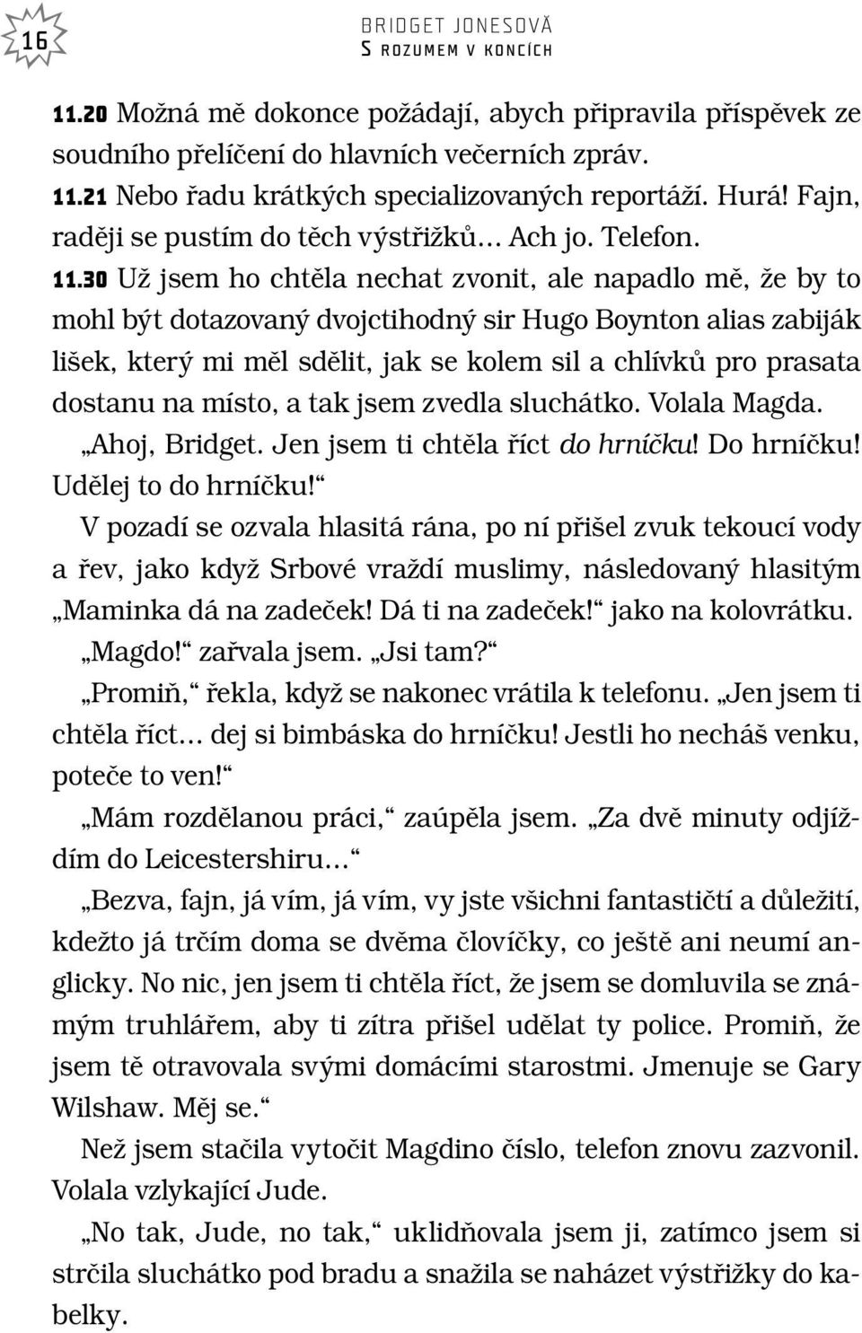 30 UÏ jsem ho chtûla nechat zvonit, ale napadlo mû, Ïe by to mohl b t dotazovan dvojctihodn sir Hugo Boynton alias zabiják li ek, kter mi mûl sdûlit, jak se kolem sil a chlívkû pro prasata dostanu na