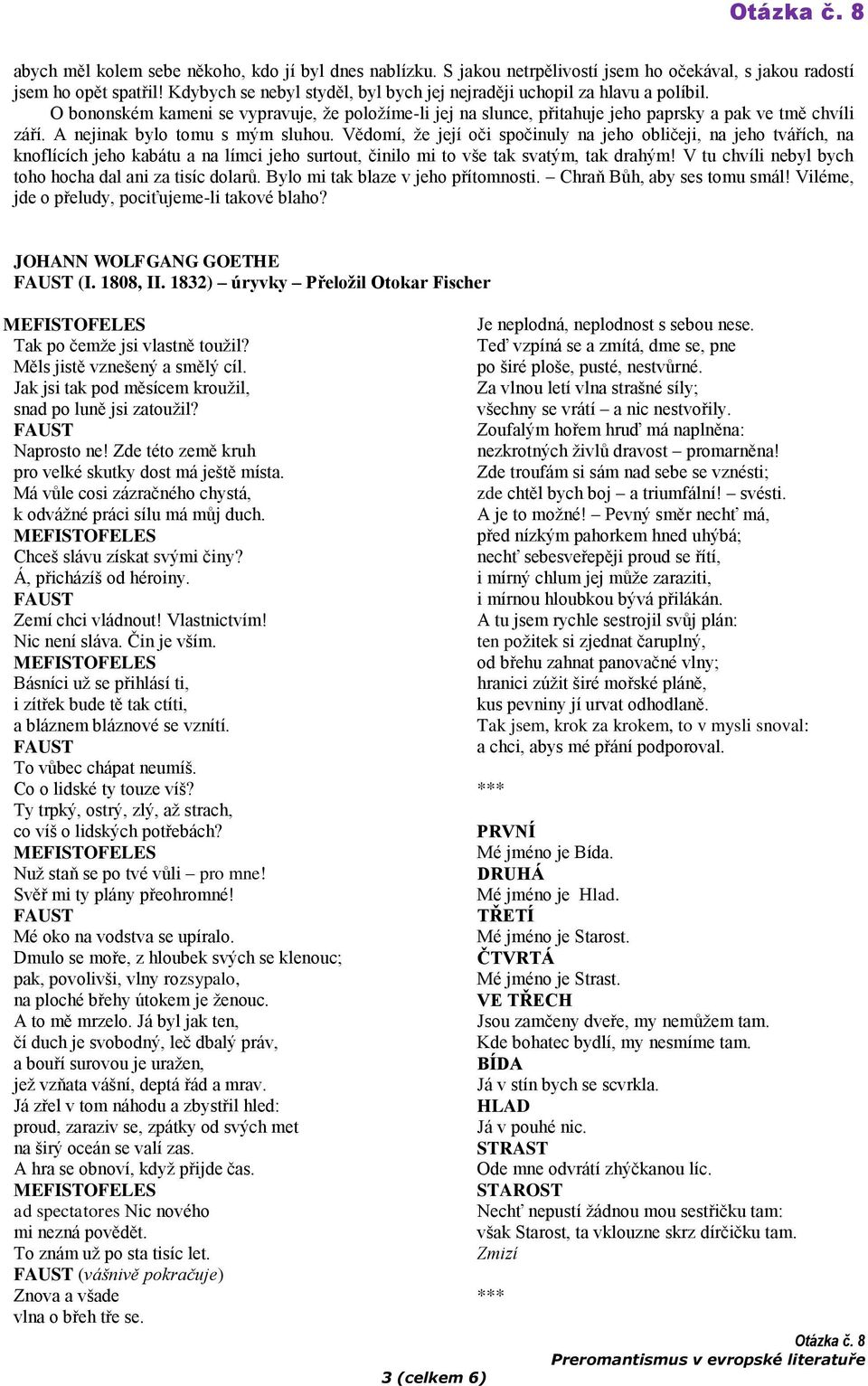 A nejinak bylo tomu s mým sluhou. Vědomí, že její oči spočinuly na jeho obličeji, na jeho tvářích, na knoflících jeho kabátu a na límci jeho surtout, činilo mi to vše tak svatým, tak drahým!