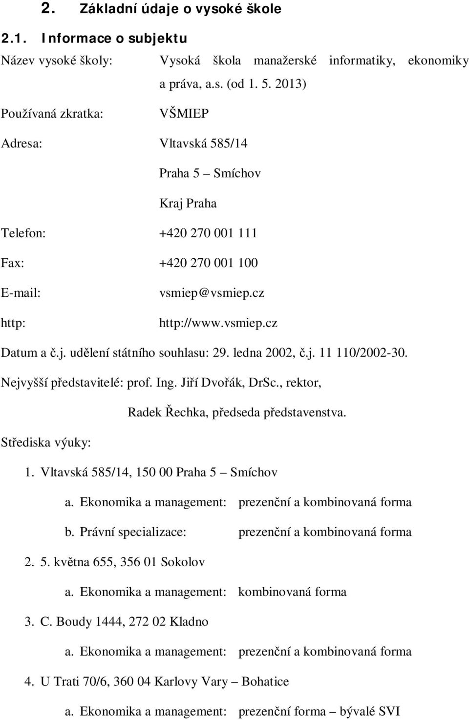 ledna 2002,.j. 11 110/2002-30. Nejvyšší p edstavitelé: prof. Ing. Ji í Dvo ák, DrSc., rektor, Radek echka, p edseda p edstavenstva. St ediska výuky: 1. Vltavská 585/14, 150 00 Praha 5 Smíchov a.