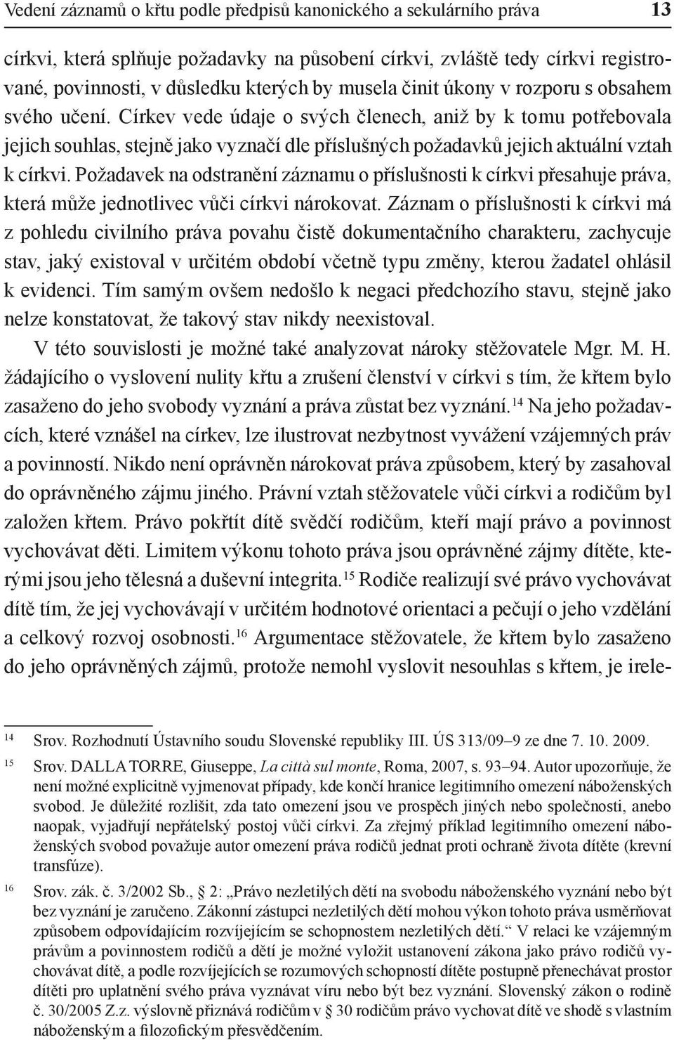 Požadavek na odstranění záznamu o příslušnosti k církvi přesahuje práva, která může jednotlivec vůči církvi nárokovat.