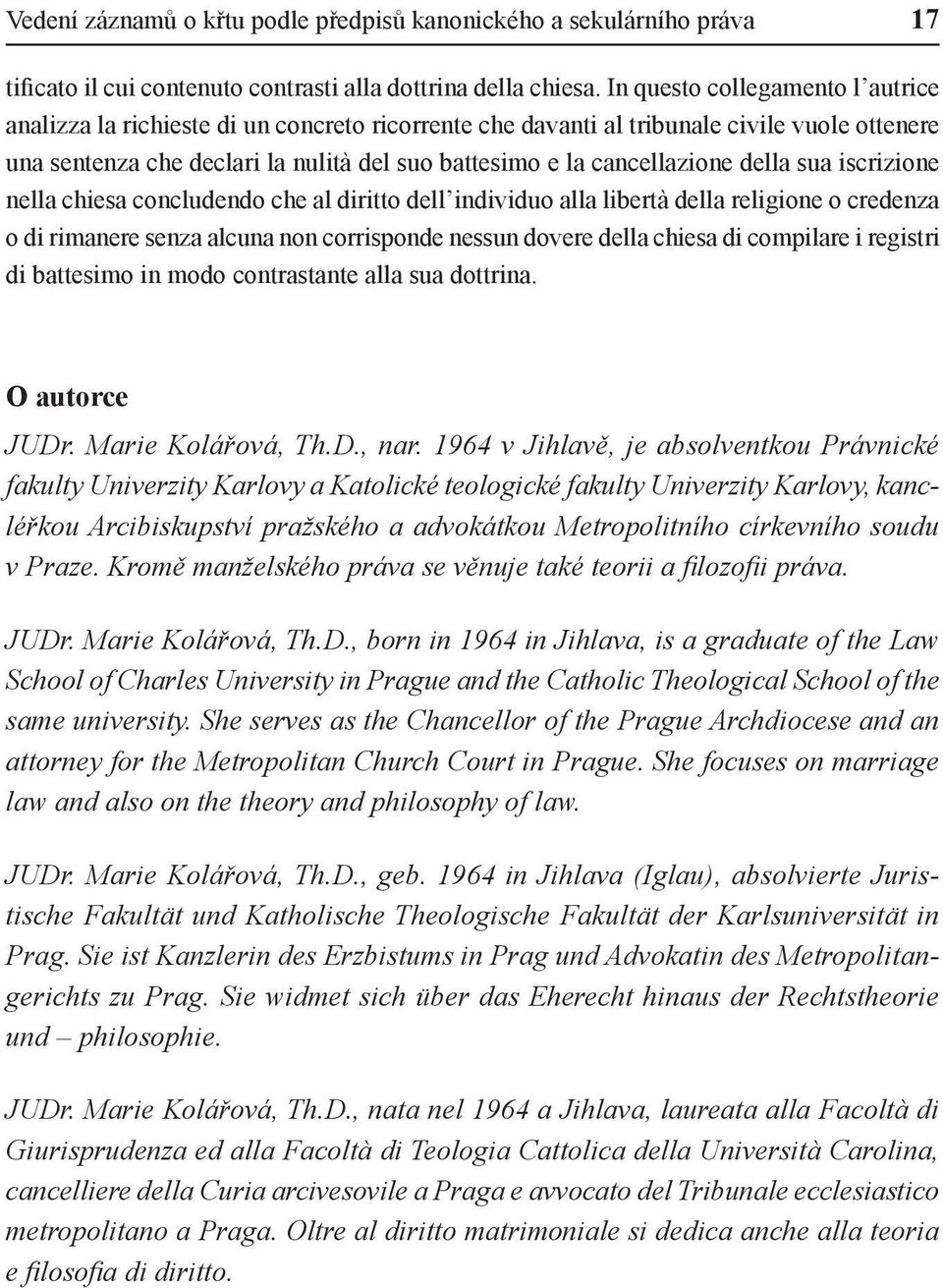 della sua iscrizione nella chiesa concludendo che al diritto dell individuo alla libertà della religione o credenza o di rimanere senza alcuna non corrisponde nessun dovere della chiesa di compilare