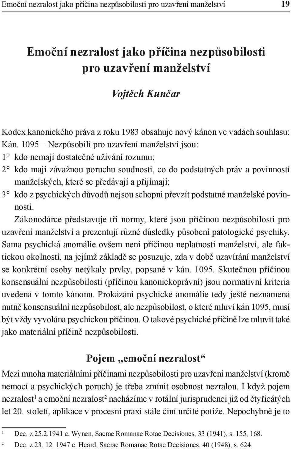 1095 Nezpůsobilí pro uzavření manželství jsou: 1 kdo nemají dostatečné užívání rozumu; 2 kdo mají závažnou poruchu soudnosti, co do podstatných práv a povinností manželských, které se předávají a