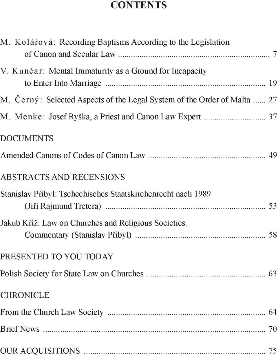 .. 37 DOCUMENTS Amended Canons of Codes of Canon Law... 49 ABSTRACTS AND RECENSIONS Stanislav Přibyl: Tschechisches Staatskirchenrecht nach 1989 (Jiří Rajmund Tretera).