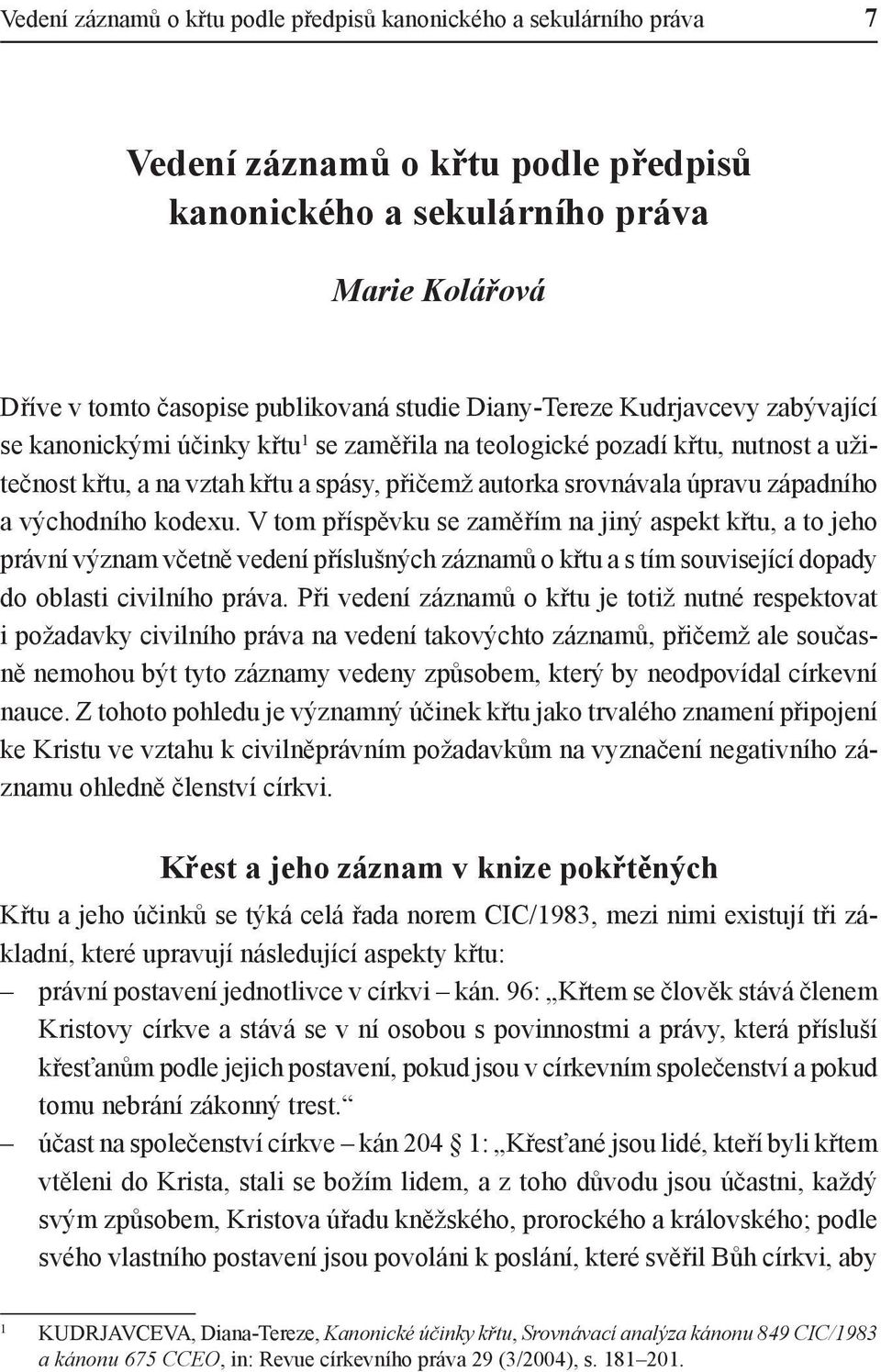 a východního kodexu. V tom příspěvku se zaměřím na jiný aspekt křtu, a to jeho právní význam včetně vedení příslušných záznamů o křtu a s tím související dopady do oblasti civilního práva.