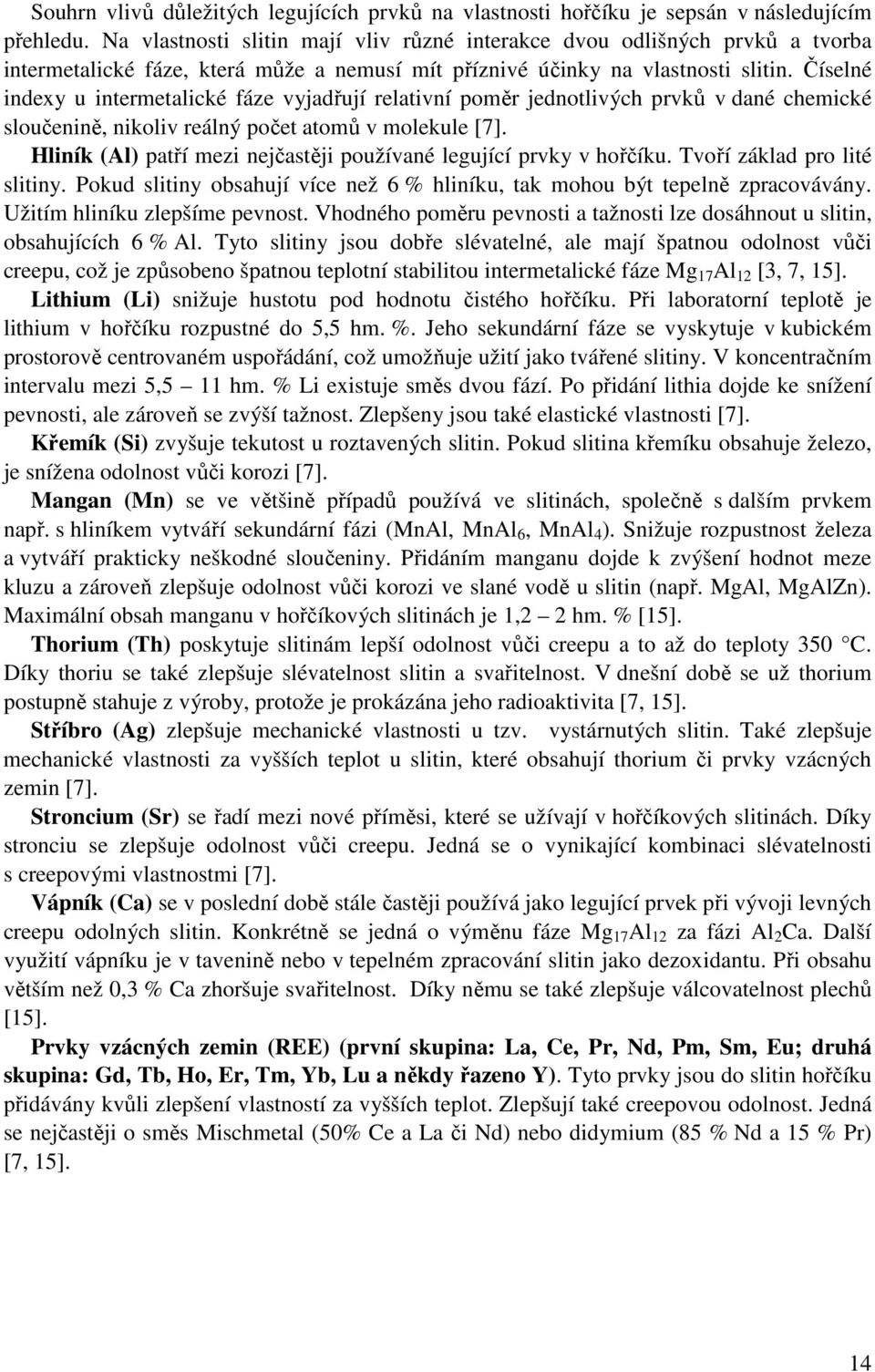 Číselné indexy u intermetalické fáze vyjadřují relativní poměr jednotlivých prvků v dané chemické sloučenině, nikoliv reálný počet atomů v molekule [7].